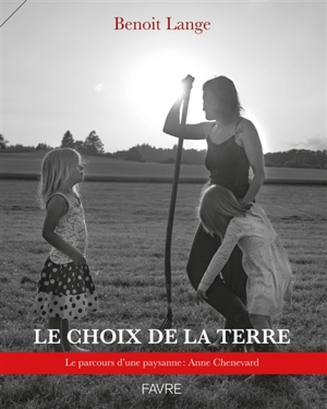 Le choix de la terre : le parcours d'une paysanne : Anne Chenevard - Benoît Lange