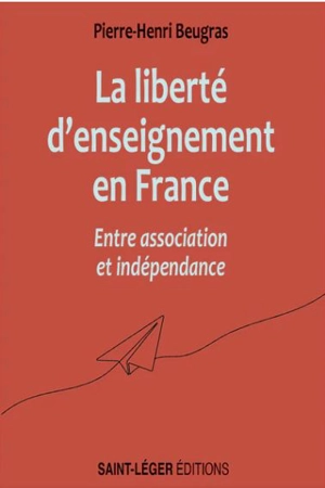 Liberté d'enseignement en France : entre association et indépendance - Pierre-Henri Beugras