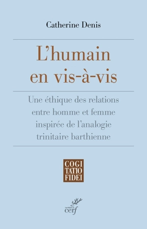 L'humain en vis-à-vis : une éthique des relations entre homme et femme inspirée de l'analogie trinitaire barthienne - Catherine Denis