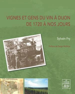 Vignes et gens du vin à Dijon de 1720 à nos jours - Sylvain Fry