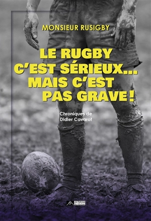 Le rugby c'est sérieux... mais c'est pas grave ! - Didier Cavarot