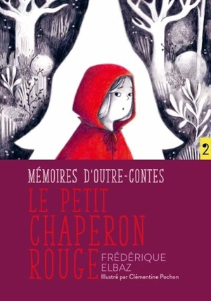 Le Petit Chaperon Rouge : Mémoires d'outre-contes - Frédérique Elbaz