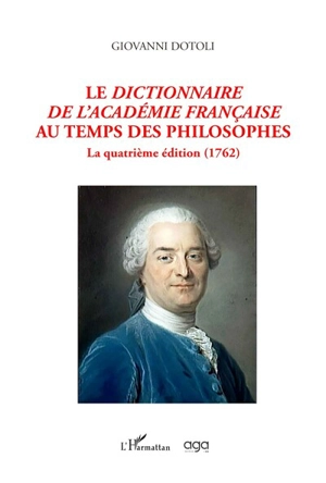 Le Dictionnaire de l'Académie française au temps des philosophes : la quatrième édition (1762) - Giovanni Dotoli