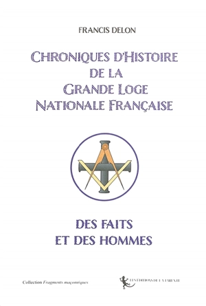 Chroniques d'histoire de la Grande loge nationale française : des faits et des hommes - Francis Delon