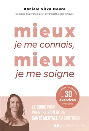 Mieux je me connais, mieux je me soigne : le guide pour prendre soin de sa santé mentale au quotidien : une mine de conseils et 30 exercices pratiques - Daniela Silva Moura