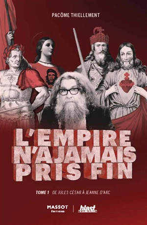 L'Empire n'a jamais pris fin. Vol. 1. De Jules César à Jeanne d'Arc - Pacôme Thiellement