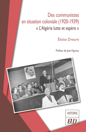 Des communistes en situation coloniale (1920-1939) : l'Algérie lutte et espère - Eloïse Dreure