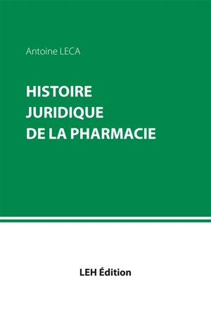 Histoire juridique de la pharmacie - Antoine Leca