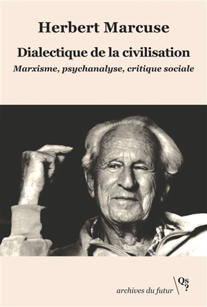 Dialectique de la civilisation : marxisme, psychanalyse, critique sociale : textes et interventions, 1954-1978 - Herbert Marcuse