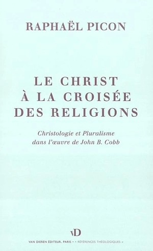 Le Christ à la croisée des religions : essai sur la christologie de John B. Cobb - Raphaël Picon