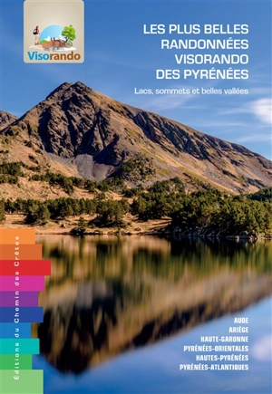 Les plus belles randonnées Visorando des Pyrénées : lacs, sommets et belles vallées : Aude, Ariège, Haute-Garonne, Pyrénées-Orientales, Hautes-Pyrénées, Pyrénées-Atlantiques - Visorando