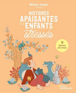 Histoires apaisantes pour enfants stressés : 18 histoires anti-stress - Mélanie Josquin