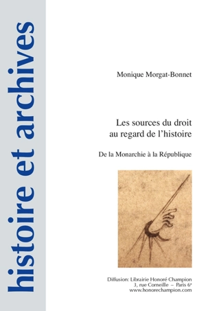 Les sources du droit au regard de l'histoire : de la monarchie à la République - Monique Morgat-Bonnet