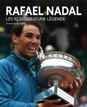 Rafael Nadal : les 92 titres d'une légende - Emmanuel Bringuier