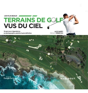 Les plus beaux terrains de golf  vus du ciel : 34 parcours légendaires en photographie satellite haute définition - Alex Narey