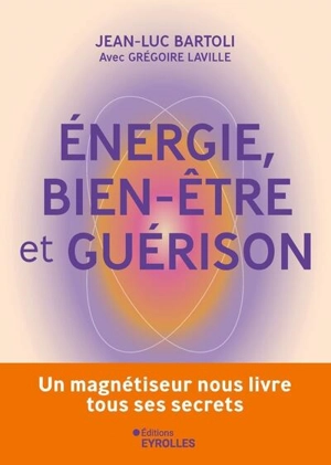 Energie, bien-être et guérison : un magnétiseur nous livre tous ses secrets - Jean-Luc Bartoli