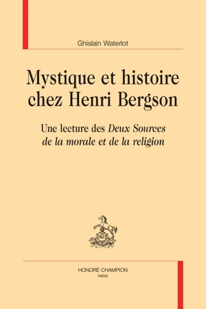 Mystique et histoire chez Henri Bergson : une lecture des Deux sources de la morale et de la religion - Ghislain Waterlot