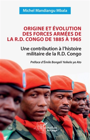 Origine et évolution des forces armées de la R.D. Congo de 1885 à 1965 : une contribution à l'histoire militaire de la R.D. Congo - Michel Mandiangu Mbala