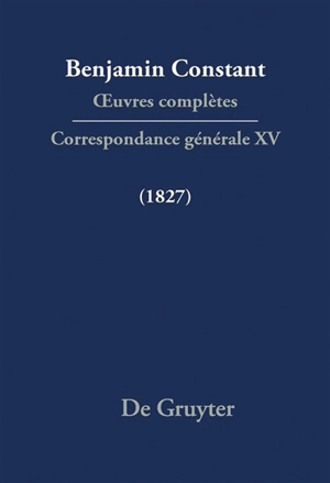 Oeuvres complètes. Correspondance générale. Vol. 15. 1827 - Benjamin Constant