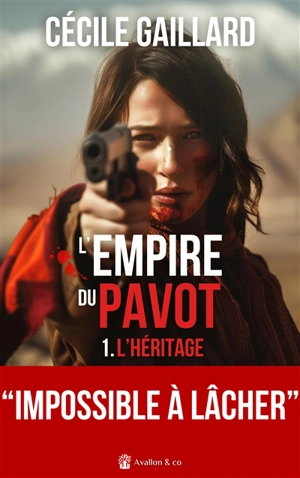 L'empire du pavot. Vol. 1. L'héritage - Cécile Gaillard