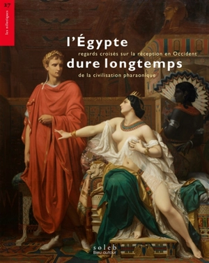 L'Egypte dure longtemps : regards croisés sur la réception en Occident de la civilisation pharaonique