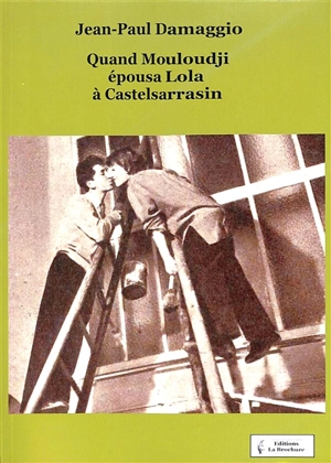 Quand Mouloudji épousa Lola à Castelsarrasin ! - Jean-Paul Damaggio