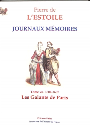 Journaux-Mémoires. Vol. 7. Les galants de Paris : 1604-1607 - Pierre de L'Estoile