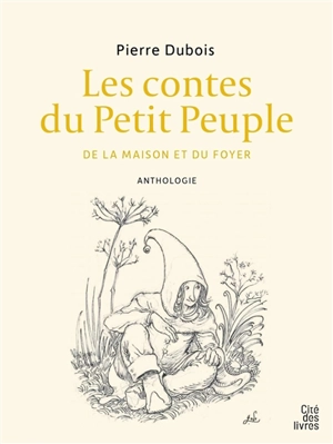 Les contes du petit peuple : de la maison et du foyer : anthologie