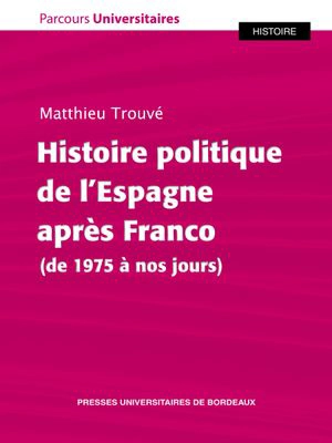 Histoire politique de l'Espagne après Franco (de 1975 à nos jours) - Matthieu Trouvé