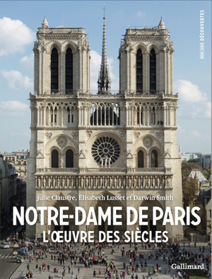 Notre-dame de paris : l'oeuvre des siècles - Julie Claustre