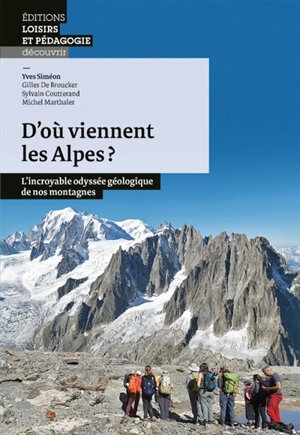 D'où viennent les Alpes ? : l'incroyable odyssée géologique de nos montagnes - Yves Siméon