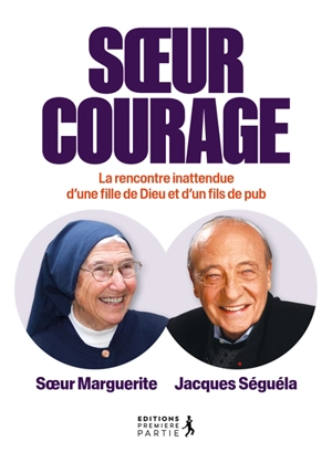 Soeur courage : la rencontre inattendue d'une fille de Dieu et d'un fils de pub - Jacques Séguéla