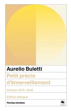 Petit précis d'émerveillement : poèmes 1970-2016 - Aurelio Buletti