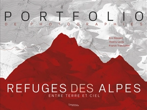 Refuges des Alpes : entre terre et ciel : portfolio de photographies - Eric Dessert