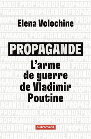 Propagande : l'arme de guerre de Vladimir Poutine - Elena Volochine