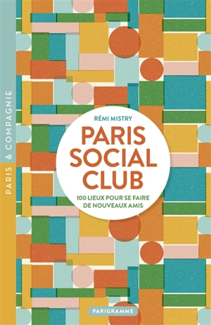 Paris social club : 100 lieux pour se faire de nouveaux amis - Rémi Mistry