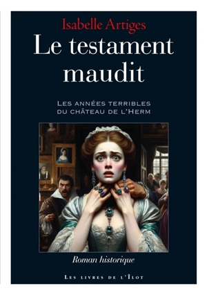 Le testament maudit : les années terribles du château de l'Herm : roman historique - Isabelle Artiges