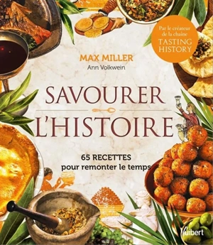 Savourer l'histoire : explorez le passé à travers 4.000 ans de recettes - Max Miller