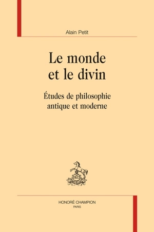 Le monde et le divin : études de philosophie antique et moderne - Alain Petit