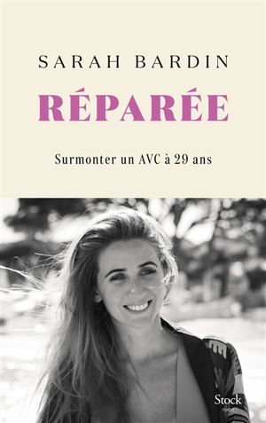 Réparée : surmonter un AVC à 29 ans : récit - Sarah Bardin