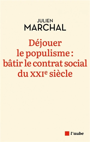 Déjouer le populisme : bâtir le contrat social du XXIe siècle - Julien Marchal