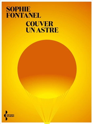 Couver un astre - Sophie Fontanel