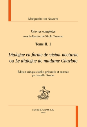 Oeuvres complètes. Vol. 2. Dialogue en forme de vision nocturne ou Le dialogue de madame Charlote - Marguerite d'Angoulême