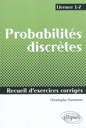 Probabilités discrètes : recueil d'exercices corrigés, licence 1-2 - Christophe Chesneau