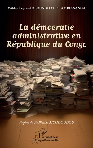 La démocratie administrative en République du Congo - Wildan Legrand Obounghat Okambessanga