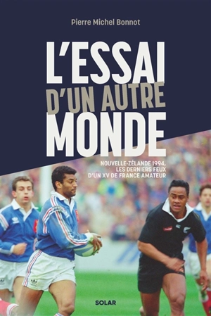 L'essai d'un autre monde : Nouvelle-Zélande 1994, les derniers feux d'un XV de France amateur - Pierre-Michel Bonnot