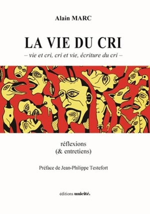 La vie du cri : vie et cri, cri et vie, écriture du cri : réflexions (& entretiens) - Alain Marc