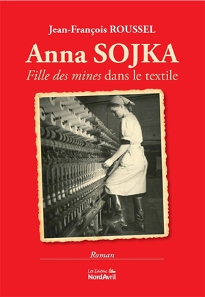 Anna Sojka : fille des mines dans le textile - Jean-François Roussel