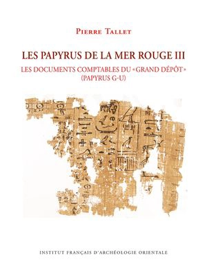 Les papyrus de la mer Rouge. Vol. 3. Les documents comptables du grand dépôt (papyrus G-U) - Pierre Tallet