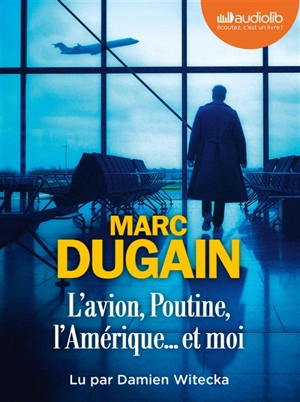 L'avion, Poutine, l'Amérique... et moi - Marc Dugain